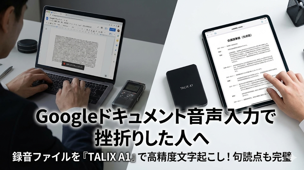 【画像で解説】Googleドキュメントの音声入力で挫折した人へ。録音済みファイルをTALIX A1で高精度に文字起こしする方法